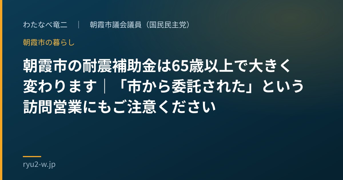 朝霞市の耐震補助金は65歳以上で大きく変わります｜「市から委託された」という訪問営業にもご注意ください