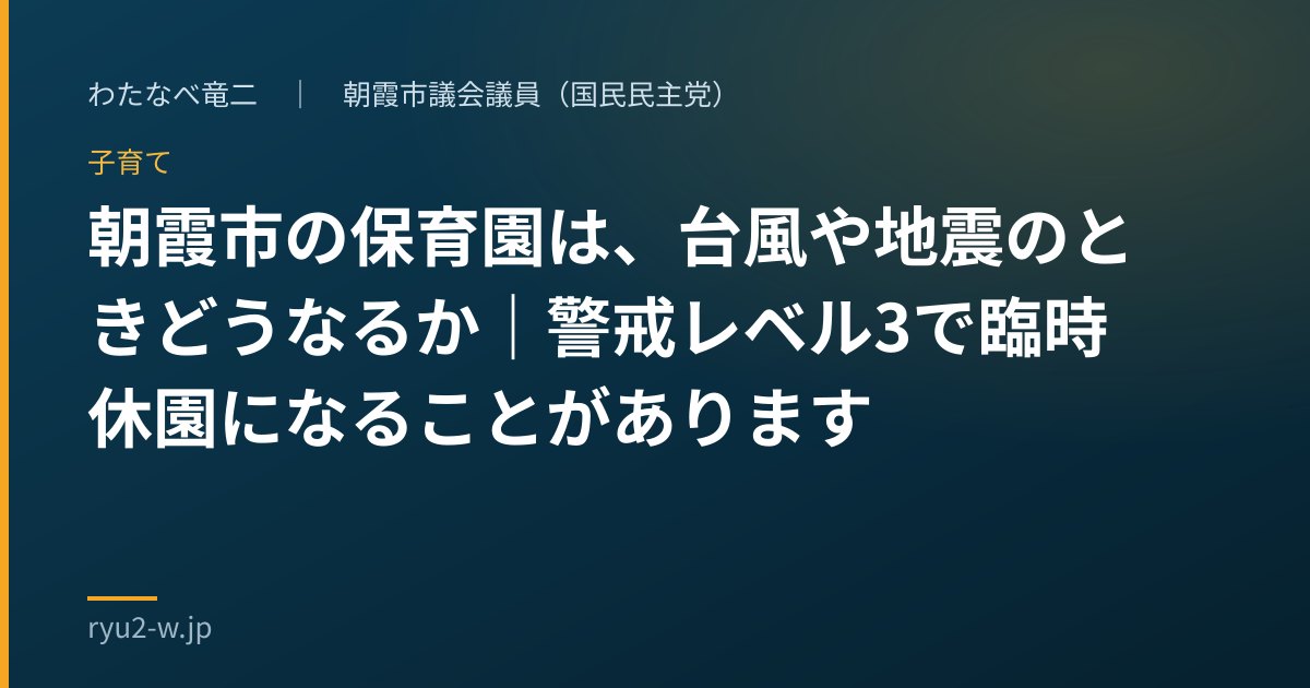 朝霞市の保育園は、台風や地震のときどうなるか|警戒レベル3で臨時休園になることがあります